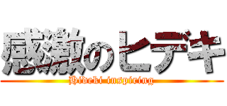 感激のヒデキ (Hideki inspiring)