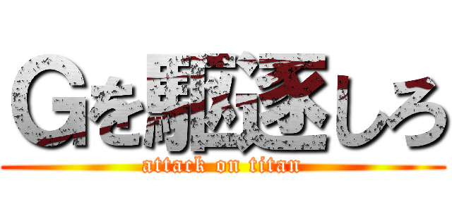 Ｇを駆逐しろ (attack on titan)