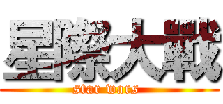 星際大戰 (star wars )
