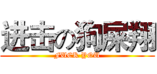 进击の狗屎翔 (FUCK YOU)