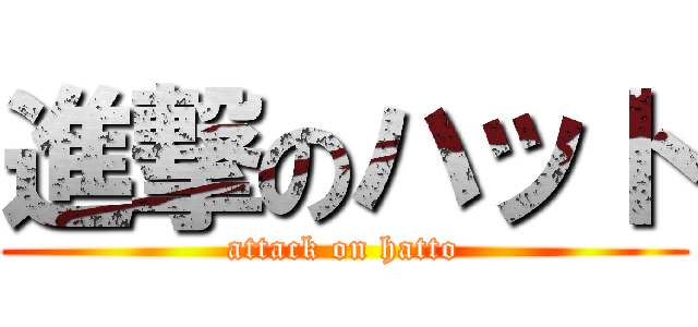 進撃のハット (attack on hatto)