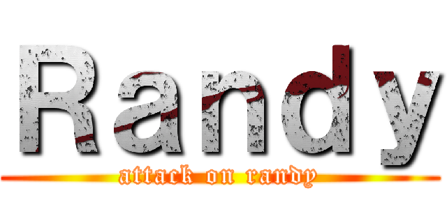 Ｒａｎｄｙ (attack on randy)