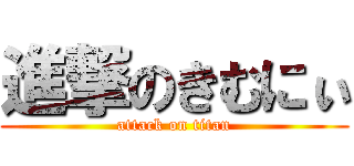 進撃のきむにぃ (attack on titan)