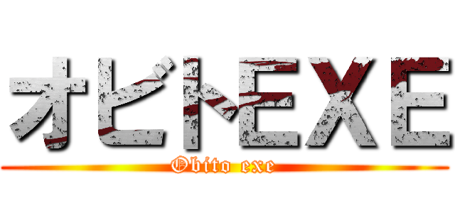 オビトＥＸＥ (Obito exe)