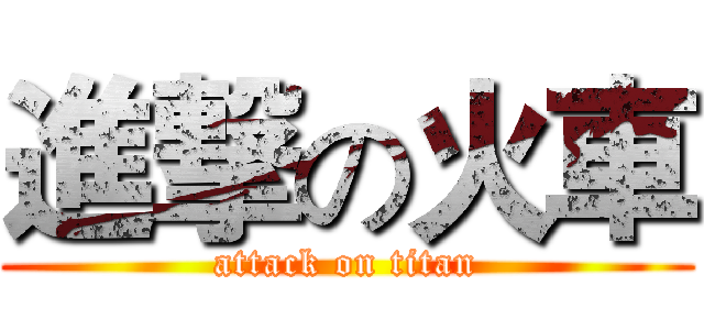 進撃の火車 (attack on titan)