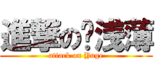 進撃の刘浅薄 (attack on Yuge)