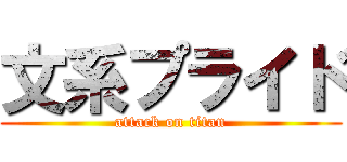 文系プライド (attack on titan)