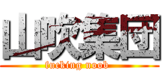 山吹集団 (fucking noob )