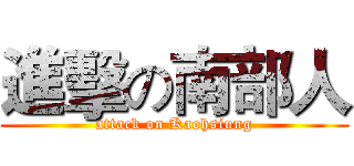 進擊の南部人 (attack on Kaohsiung)