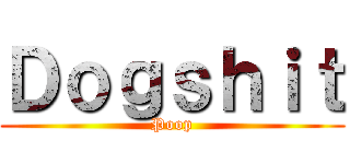 Ｄｏｇｓｈｉｔ (Poop)