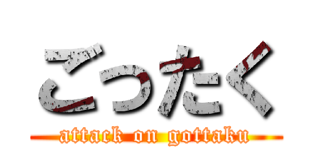 ごったく (attack on gottaku)