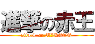 進撃の赤王 (attack on MIKOTO)