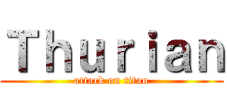 Ｔｈｕｒｉａｎ (attack on titan)