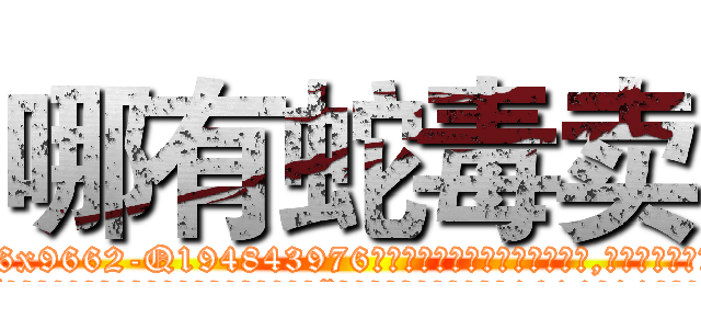 哪有蛇毒卖 (哪有蛇毒卖【电.话186x0156x9662-Q194843976林氏药业】我们做的是长期生意,靠的是老客户长期支持
参考消息网2月20日报道 韩媒称，“剩女多、离婚率高的城市，房价一定会上涨。”这是中国经济学家金岩石2016年12月参加在上海举行的房地产相关论坛时说的话。
)