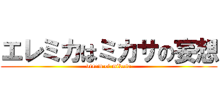 エレミカはミカサの妄想 (dream of mikasa)