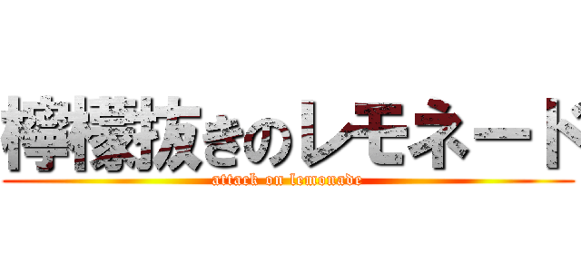 檸檬抜きのレモネード (attack on lemonade)