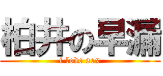 柏井の早漏 (i love sex)