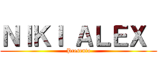 ＮＩＫＩ ＡＬＥＸ  (Presenta)