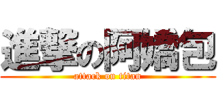 進撃の阿嬌包 (attack on titan)