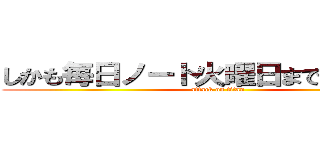 しかも毎日ノート火曜日まで終わってる (attack on titan)