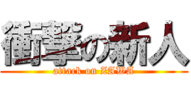 衝撃の新人 (attack on ZAWA)
