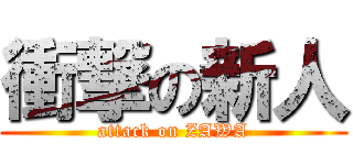 衝撃の新人 (attack on ZAWA)