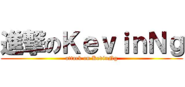 進撃のＫｅｖｉｎＮｇ (attack on KevinNg)