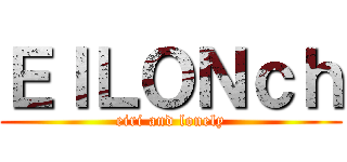 ＥＩＬＯＮｃｈ (eiri and lonely)