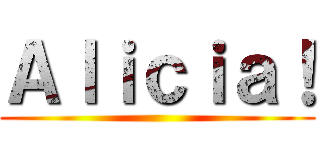 Ａｌｉｃｉａ！ ()