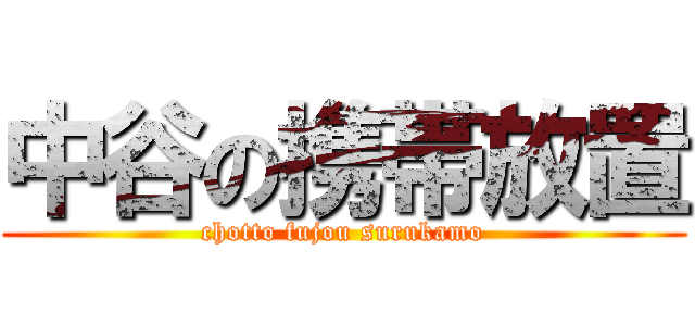 中谷の携帯放置 (chotto fujou surukamo)