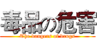 毒品の危害 (The dangers of drugs)