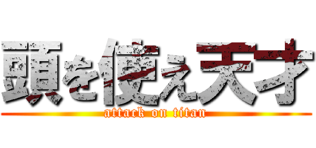 頭を使え天才 (attack on titan)