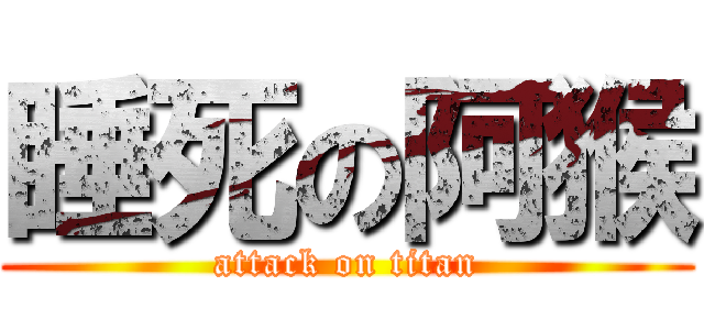 睡死の阿猴 (attack on titan)