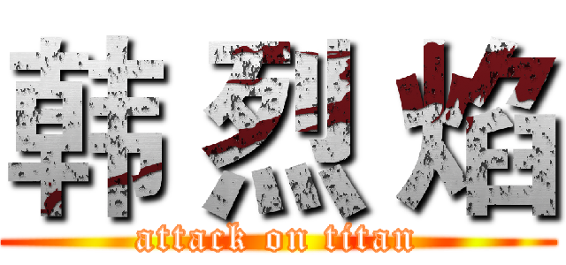 韩 烈 焰 (attack on titan)