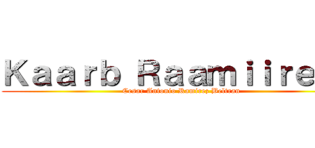 Ｋａａｒｂ Ｒａａｍｉｉｒｅｅｚ (Cesar Antonio Ramirez Beltran)
