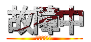 故障中 (タッチパネル)