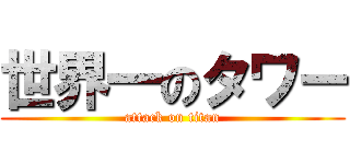 世界一のタワー (attack on titan)