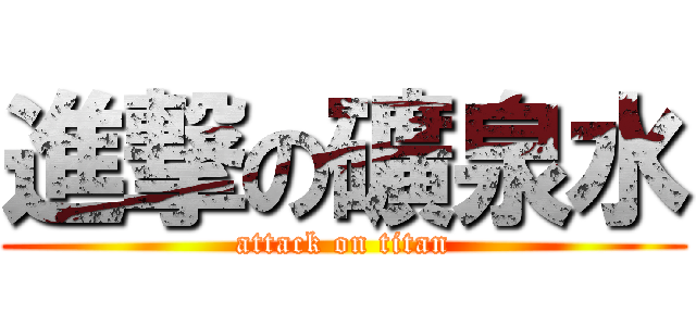 進撃の礦泉水 (attack on titan)
