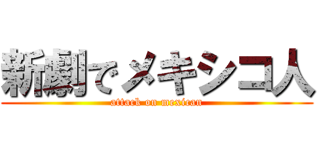 新劇でメキシコ人 (attack on mexican)