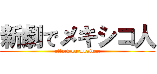 新劇でメキシコ人 (attack on mexican)