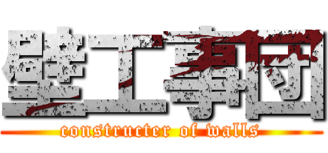 壁工事団 (constructer of walls)
