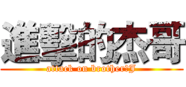 進擊的杰哥 (attack on brother☀J)