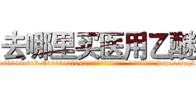 去哪里买医用乙醚 (去哪里买医用乙醚【电-151x68344x817-Q1065427042元吉药业】我们做的是长期生意,靠的是老客户长期支持http://sngk.net/dDGzcC

参考消息网我们做的是长期生意,靠的是老客户长期支持也许我们早该意识到，就连鲍勃·霍斯金斯（金球奖戏剧类电影男主角 
)