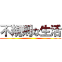 不規則な生活 ()