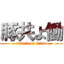 豚共よ働 (attack on titan)