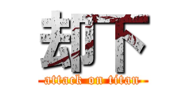 却下 (attack on titan)