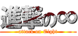 進撃の∞ (attack on Eight)