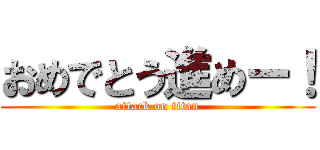 おめでとう進めー！ (attack on titan)