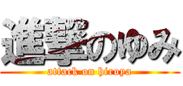 進撃のゆみ (attack on hiroya)