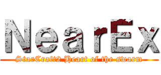 ＮｅａｒＥｘ (StarCraft2 Heart of the swarm)